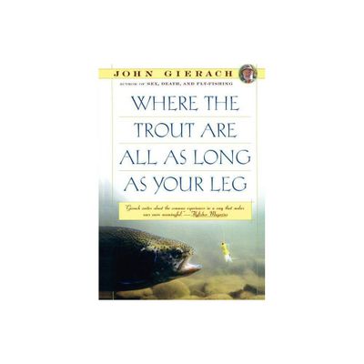 Where the Trout Are All as Long as Your Leg - (John Gierachs Fly-Fishing Library) by John Gierach (Paperback)