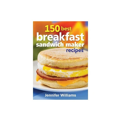 150 Best Breakfast Sandwich Maker Recipes - by Jennifer Williams (Paperback)