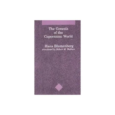 The Genesis of the Copernican World - (Studies in Contemporary German Social Thought) by Hans Blumenberg (Paperback)