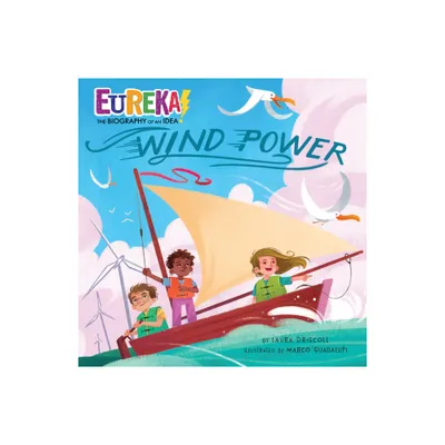 Wind Power - (Eureka! the Biography of an Idea) by Laura Driscoll (Hardcover)