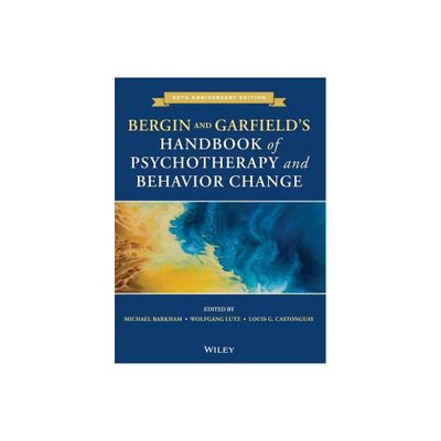 Bergin and Garfields Handbook of Psychotherapy and Behavior Change - 7th Edition by Michael Barkham & Wolfgang Lutz & Louis G Castonguay