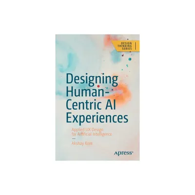 Designing Human-Centric AI Experiences - (Design Thinking) by Akshay Kore (Paperback)