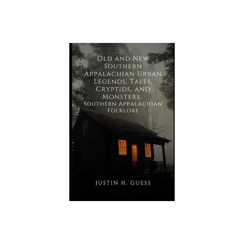 Old and New Southern Appalachian Urban Legends, Tales, Cryptids, and Monsters - (Southern Appalachian Folklore) by Justin H Guess (Paperback)