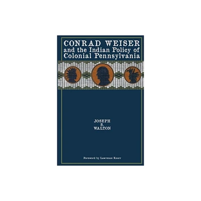 Conrad Weiser and the Indian Policy of Colonial Pennsylvania - 2nd Edition by Joseph S Walton (Paperback)