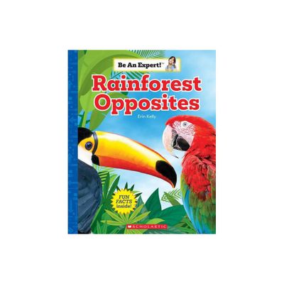 Rainforest Opposites (Be an Expert!) - by Erin Kelly (Hardcover)