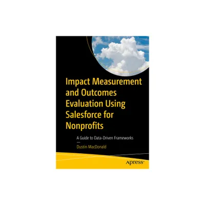 Impact Measurement and Outcomes Evaluation Using Salesforce for Nonprofits - by Dustin MacDonald (Paperback)