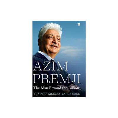 Azim Premji: The Man Beyond the Billions - by Sundeep Khanna & Varun Sood (Hardcover)