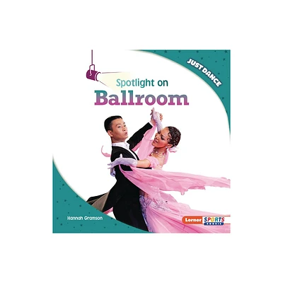 Spotlight on Ballroom - (Just Dance (Lerner Sports Rookie)) by Hannah Gramson (Paperback)