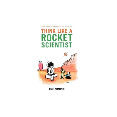 The Seven Secrets of How to Think Like a Rocket Scientist - by Jim Longuski (Hardcover)