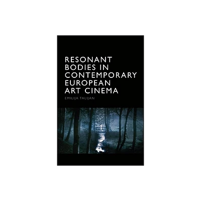 Resonant Bodies in Contemporary European Art Cinema - by Emilija Talijan (Paperback)