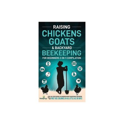 Raising Chickens, Goats & Backyard Beekeeping For Beginners - (Self Sufficient Sustainable Survival Secrets) by Small Footprint Press (Hardcover)