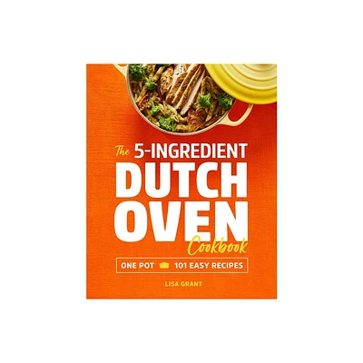 The 5-Ingredient Dutch Oven Cookbook - by Lisa Grant (Paperback)