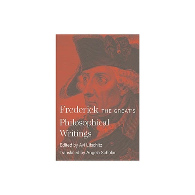 Frederick the Greats Philosophical Writings - by Frederick II (Paperback)