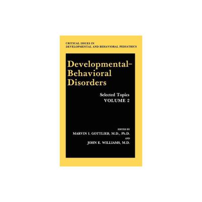 Developmental-Behavioral Disorders - (Critical Issues in Developmental and Behavioral Pediatrics) by Marvin I Gottlieb & John E Williams (Hardcover)