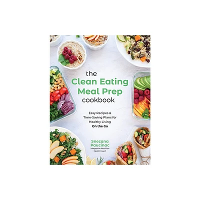 The Clean Eating Meal Prep Cookbook - by Snezana Paucinac (Paperback)