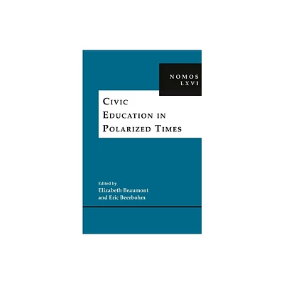 Civic Education in Polarized Times - (Nomos - American Society for Political and Legal Philosophy) by Elizabeth Beaumont & Eric Beerbohm (Hardcover)