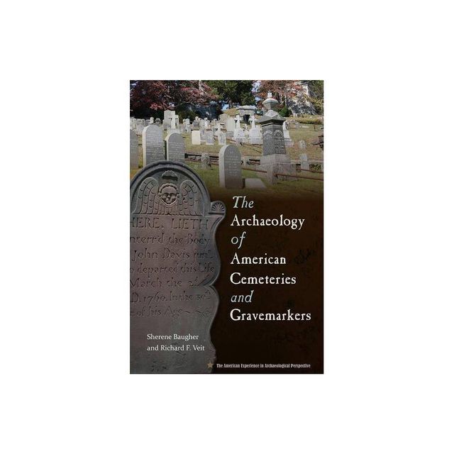 The Archaeology of American Cemeteries and Gravemarkers - (American Experience in Archaeological Pespective) by Sherene Baugher & Richard F Veit