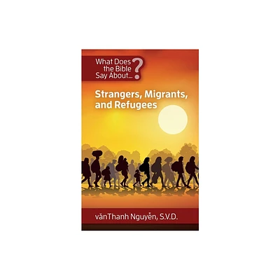 What Does the Bible Say about Strangers, Migrants and Refugees - by Vanthanh Nguyen Svd (Paperback)