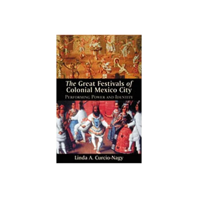 The Great Festivals of Colonial Mexico City - (Dilogos) by Linda A Curcio-Nagy (Paperback)