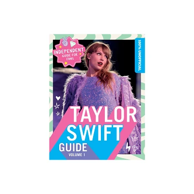 100% Unofficial Taylor Swift Guide - by 100% Unofficial & Farshore & Ben Wilson (Hardcover)