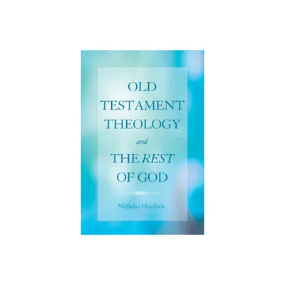 Old Testament Theology and the Rest of God - by Nicholas J Haydock (Hardcover)