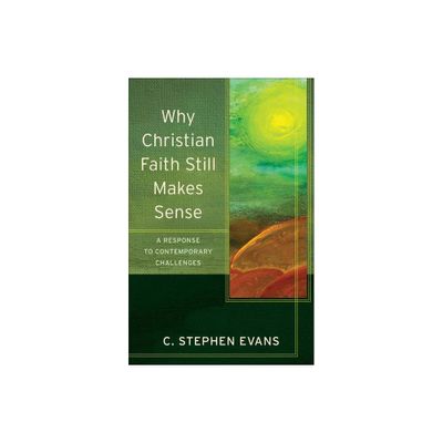 Why Christian Faith Still Makes Sense - (Acadia Studies in Bible and Theology) by C Stephen Evans (Paperback)