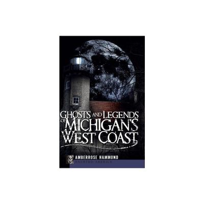 Ghosts and Legends of Michigans West Coast - (Haunted America) by Amberrose Hammond (Paperback)