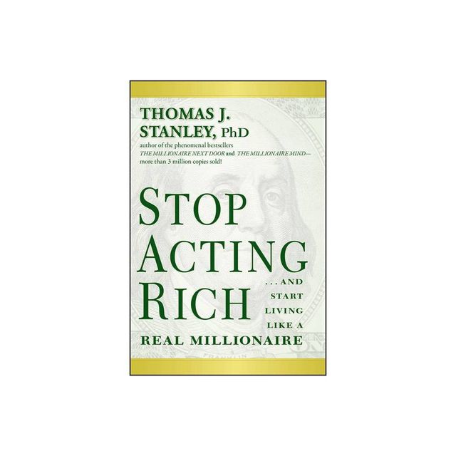 Stop Acting Rich... and Start Living Like a Real Millionaire - by Thomas J Stanley (Paperback)