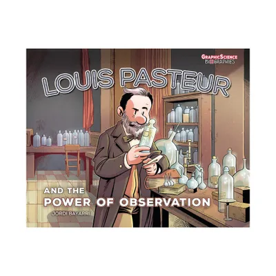 Louis Pasteur and the Power of Observation - (Graphic Science Biographies) by Jordi Bayarri Dolz (Paperback)