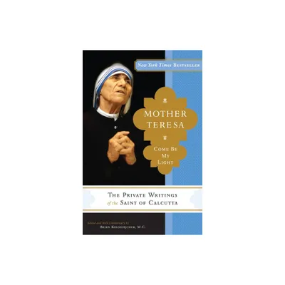 Mother Teresa: Come Be My Light - by Mother Teresa & Brian Kolodiejchuk (Paperback)