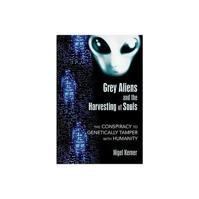 Grey Aliens and the Harvesting of Souls - by Nigel Kerner (Paperback)