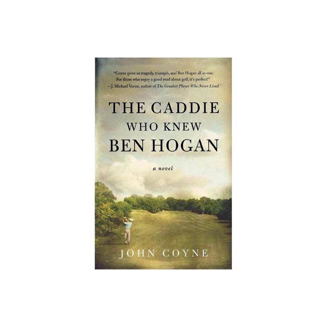 The Caddie Who Knew Ben Hogan - by John Coyne (Paperback)