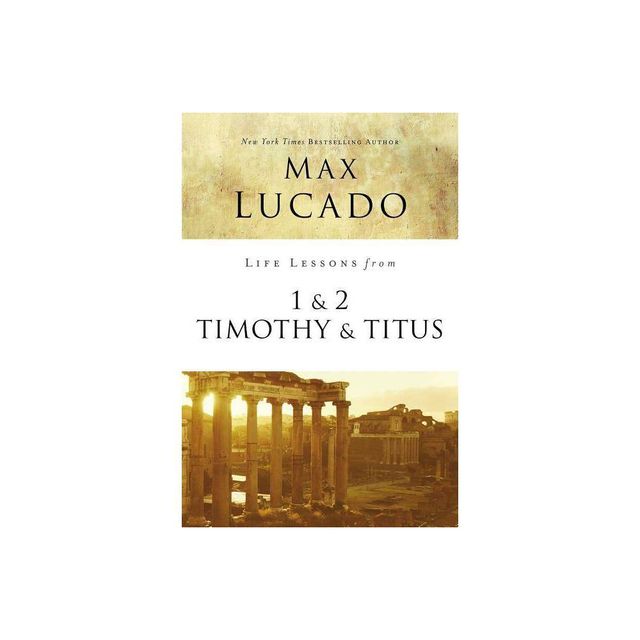 Life Lessons from 1 and 2 Timothy and Titus - by Max Lucado (Paperback)