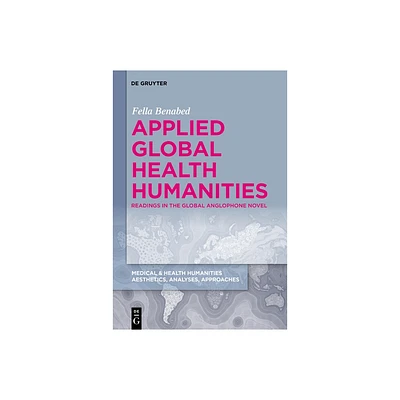 Applied Global Health Humanities - (Medical & Health Humanities) by Fella Benabed (Hardcover)