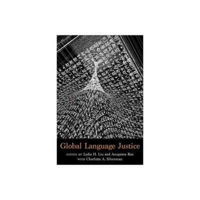 Global Language Justice - by Lydia Liu & Anupama Rao (Paperback)