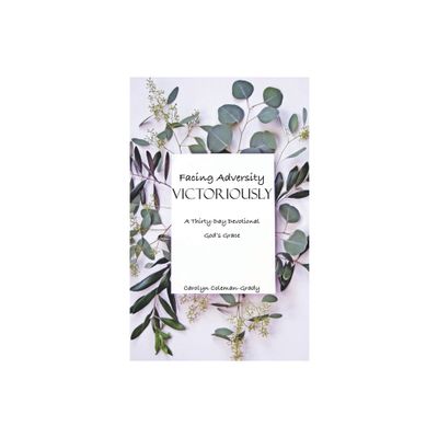 Facing Adversity Victoriously, A Thirty-Day Devotional - by Carolyn Coleman-Grady (Paperback)