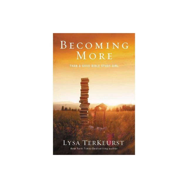 Becoming More Than a Good Bible Study Girl - by Lysa TerKeurst (Paperback)