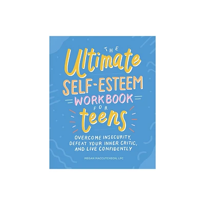 The Ultimate Self-Esteem Workbook for Teens - (Health and Wellness Workbooks for Teens) by Megan Maccutcheon (Paperback)