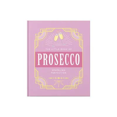 The Little Book of Prosecco - (Little Books of Food & Drink) by Orange Hippo (Hardcover)