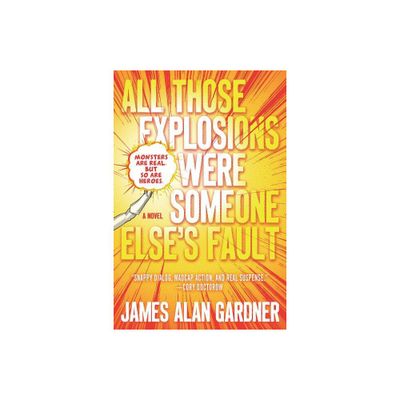 All Those Explosions Were Someone Elses Fault - by James Alan Gardner (Paperback)