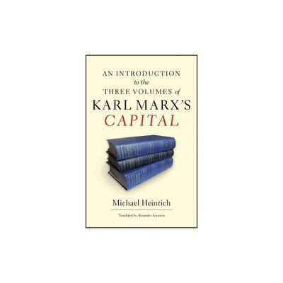 An Introduction to the Three Volumes of Karl Marxs Capital - by Michael Heinrich (Paperback)