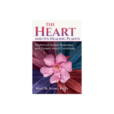 The Heart and Its Healing Plants - by Wolf-Dieter Storl (Paperback)