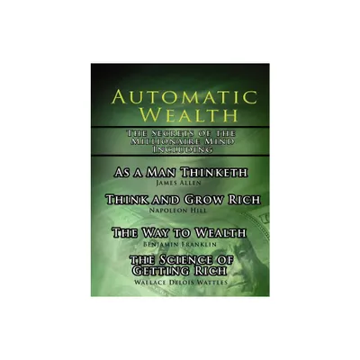 Automatic Wealth, The Secrets of the Millionaire Mind-Including - 2nd Edition by Napoleon Hill & James Allen & Wallace D Wattles (Paperback)