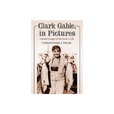 Clark Gable, in Pictures - by Chrystopher J Spicer (Paperback)