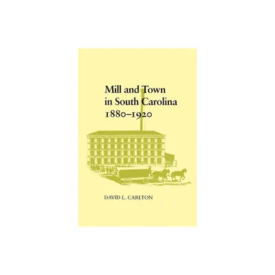 Mill and Town in South Carolina, 1880--1920 - by David L Carlton (Paperback)