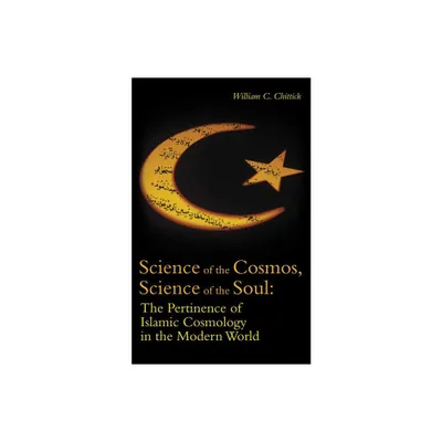 Science of the Cosmos, Science of the Soul - by William C Chittick (Paperback)