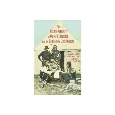 Arikara Narrative of Custers Campaign and the Battle of the Little Bighorn - by Orin Grant Libby (Paperback)