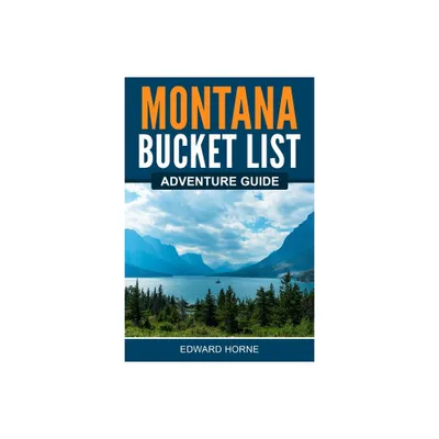 Montana Bucket List Adventure Guide - by Edward Horne (Paperback)