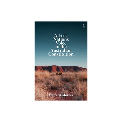 A First Nations Voice in the Australian Constitution - by Shireen Morris (Paperback)