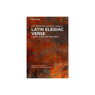 Latin Elegiac Verse - (Trends in Classics - Greek and Latin Linguistics) by A M Devine & Laurence D Stephens (Hardcover)